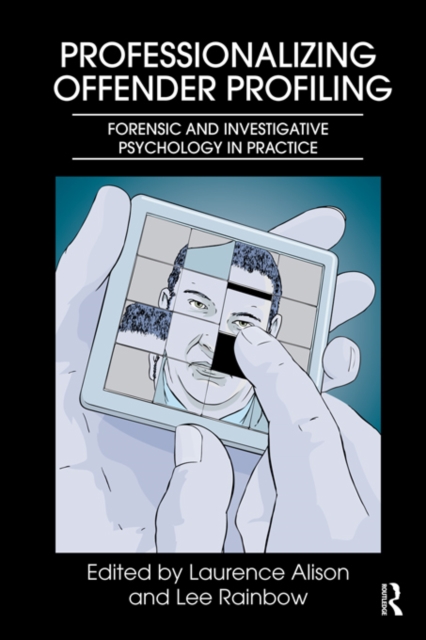 Professionalizing Offender Profiling : Forensic and Investigative Psychology in Practice, PDF eBook