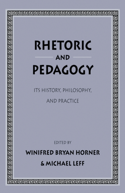 Rhetoric and Pedagogy : Its History, Philosophy, and Practice: Essays in Honor of James J. Murphy, PDF eBook