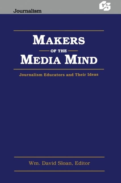 Makers of the Media Mind : Journalism Educators and their Ideas, PDF eBook