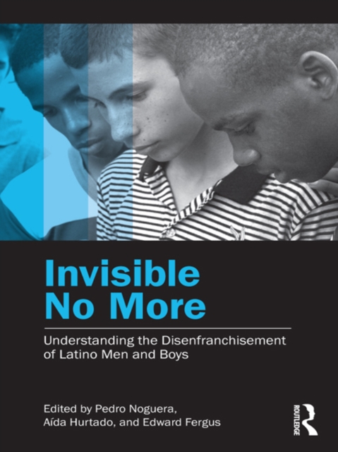Invisible No More : Understanding the Disenfranchisement of Latino Men and Boys, EPUB eBook