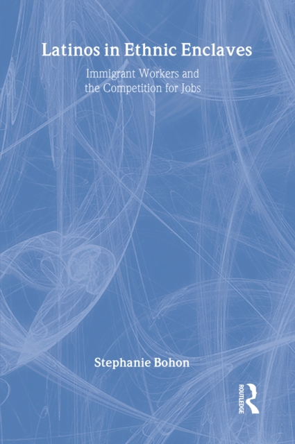 Latinos in Ethnic Enclaves : Immigrant Workers and the Competition for Jobs, EPUB eBook