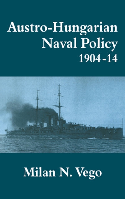 Austro-Hungarian Naval Policy, 1904-1914, PDF eBook