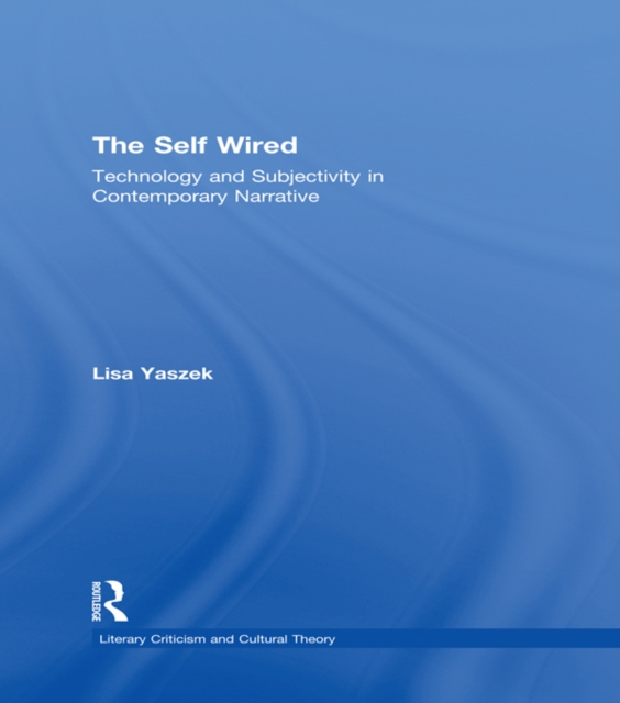 The Self Wired : Technology and Subjectivity in Contemporary Narrative, EPUB eBook