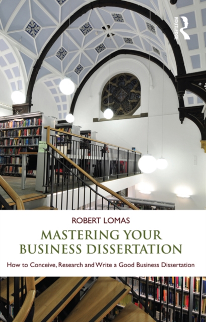 Mastering Your Business Dissertation : How to Conceive, Research and Write a Good Business Dissertation, EPUB eBook