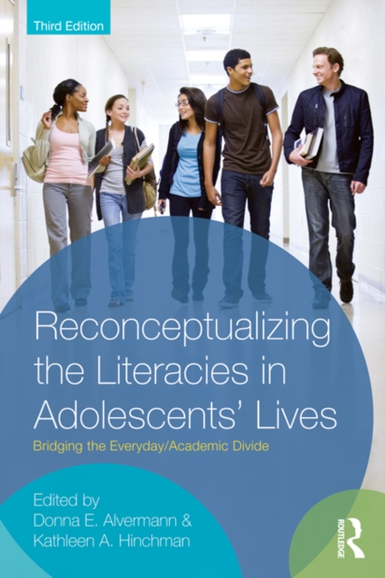 Reconceptualizing the Literacies in Adolescents' Lives : Bridging the Everyday/Academic Divide, Third Edition, PDF eBook