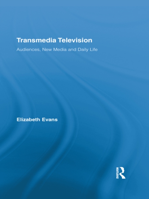 Transmedia Television : Audiences, New Media, and Daily Life, PDF eBook