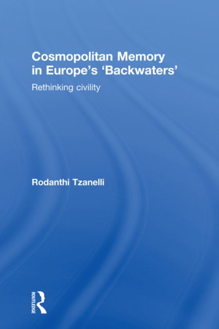 Cosmopolitan Memory in Europe's 'Backwaters' : Rethinking civility, PDF eBook