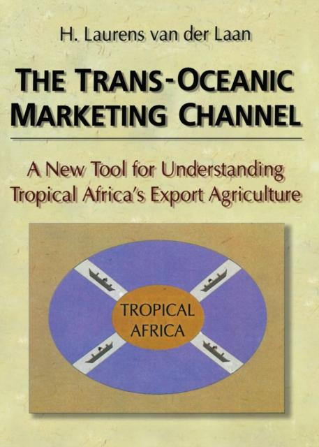 The Trans-Oceanic Marketing Channel : A New Tool for Understanding Tropical Africa's Export Agriculture, EPUB eBook