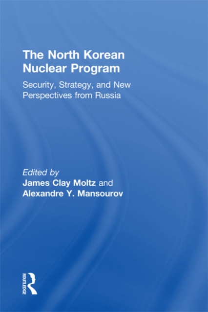 The North Korean Nuclear Program : Security, Strategy and New Perspectives from Russia, PDF eBook