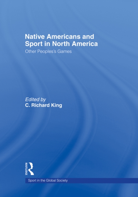 Native Americans and Sport in North America : Other People's Games, PDF eBook