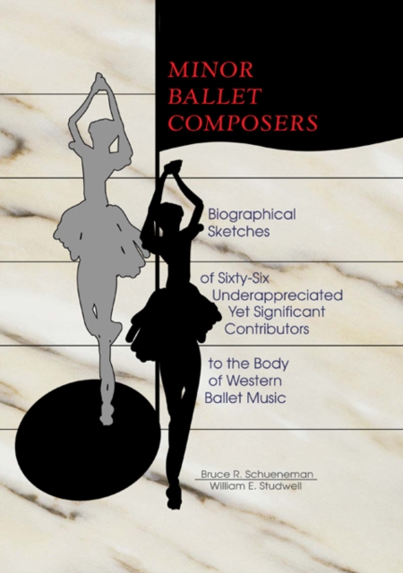 Minor Ballet Composers : Biographical Sketches of Sixty-Six Underappreciated Yet Significant Contributors to the Body of West, PDF eBook