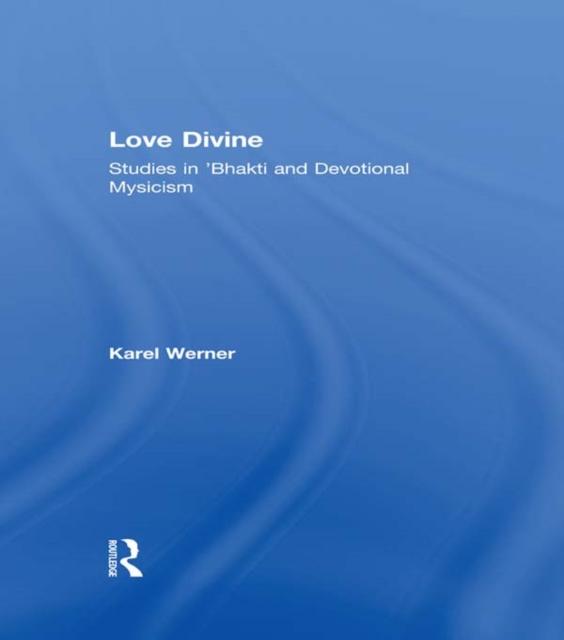 Love Divine : Studies in 'Bhakti and Devotional Mysticism, PDF eBook