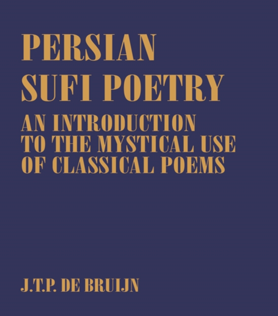 Persian Sufi Poetry : An Introduction to the Mystical Use of Classical Persian Poems, PDF eBook