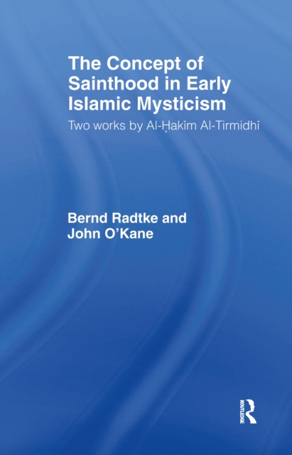 The Concept of Sainthood in Early Islamic Mysticism : Two Works by Al-Hakim al-Tirmidhi - An Annotated Translation with Introduction, PDF eBook