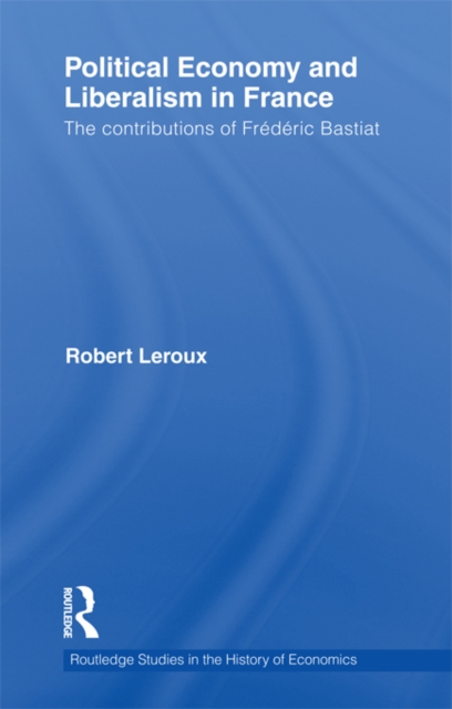 Political Economy and Liberalism in France : The Contributions of Frederic Bastiat, EPUB eBook