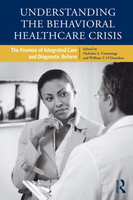 Understanding the Behavioral Healthcare Crisis : The Promise of Integrated Care and Diagnostic Reform, EPUB eBook