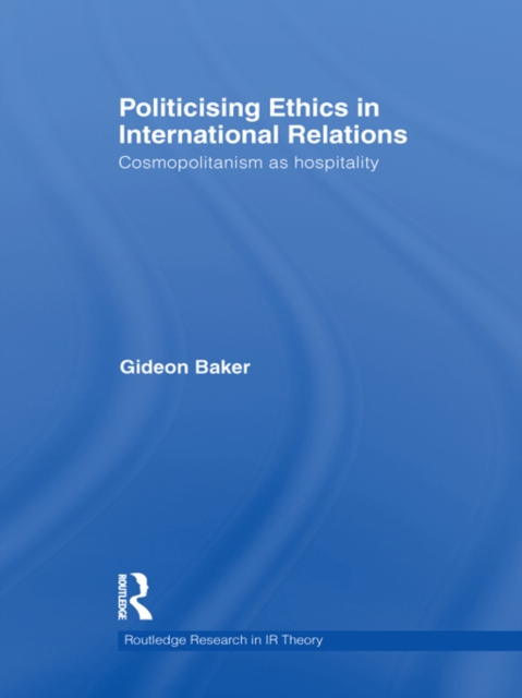 Politicising Ethics in International Relations : Cosmopolitanism as Hospitality, EPUB eBook