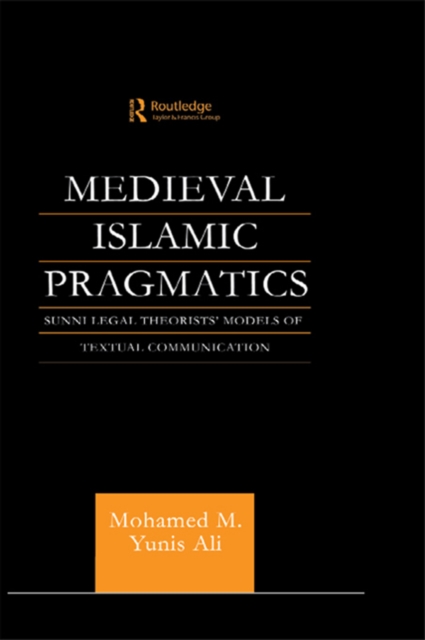 Medieval Islamic Pragmatics : Sunni Legal Theorists' Models of Textual Communication, PDF eBook