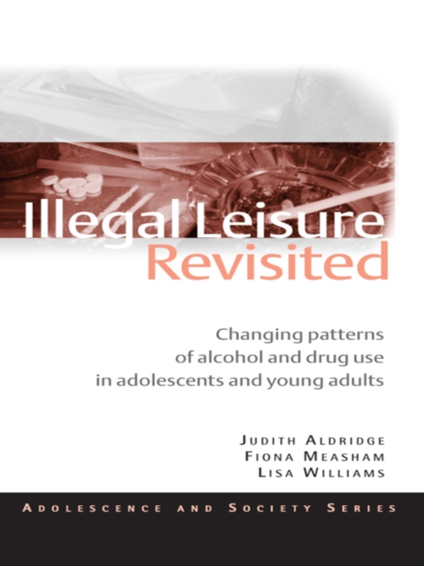 Illegal Leisure Revisited : Changing Patterns of Alcohol and Drug Use in Adolescents and Young Adults, EPUB eBook