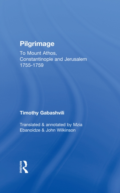 Pilgrimage : Timothy Gabashvili's Travels to Mount Athos, Constantinople and Jerusalem, 1755-1759, EPUB eBook