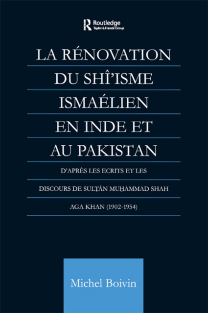 La Renovation du Shi'isme Ismaelien En Inde Et Au Pakistan : D'apres les Ecrits et les Discours de Sultan Muhammad Shah Aga Khan, EPUB eBook
