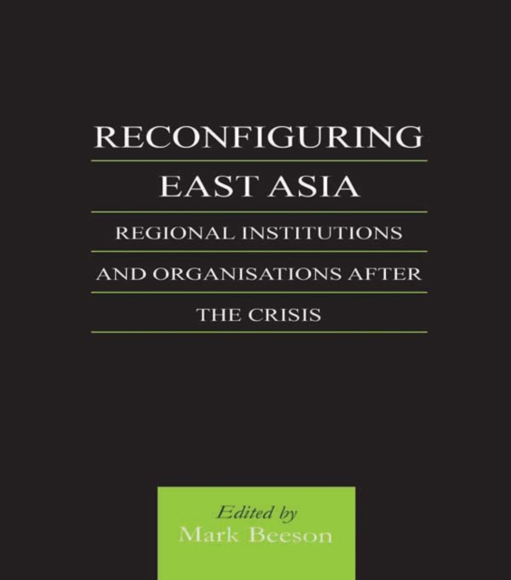 Reconfiguring East Asia : Regional Institutions and Organizations After the Crisis, EPUB eBook