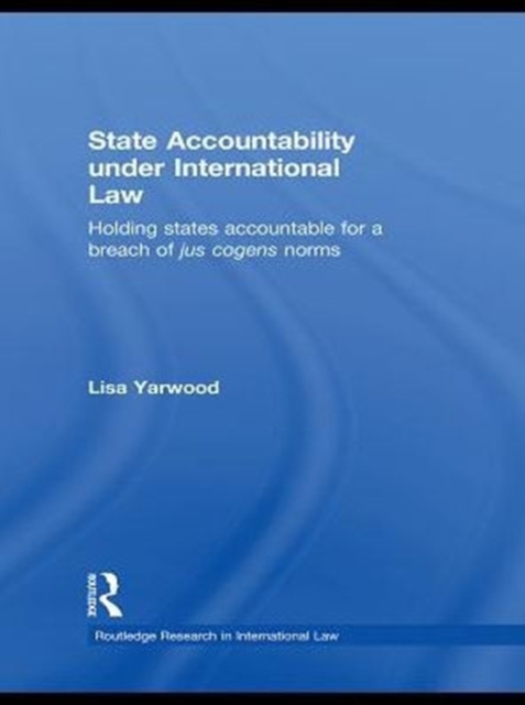 State Accountability under International Law : Holding States Accountable for a Breach of Jus Cogens Norms, PDF eBook