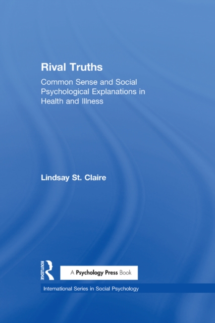 Rival Truths : Common Sense and Social Psychological Explanations in Health and Illness, PDF eBook