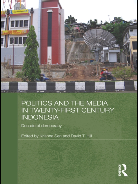 Politics and the Media in Twenty-First Century Indonesia : Decade of Democracy, PDF eBook