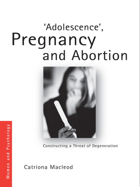 'Adolescence', Pregnancy and Abortion : Constructing a Threat of Degeneration, EPUB eBook