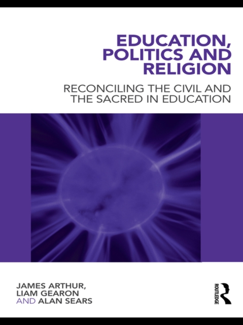 Education, Politics and Religion : Reconciling the Civil and the Sacred in Education, EPUB eBook
