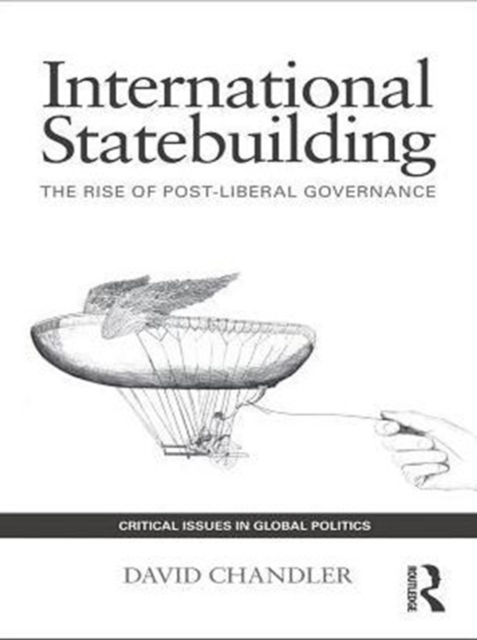 International Statebuilding : The Rise of Post-Liberal Governance, PDF eBook