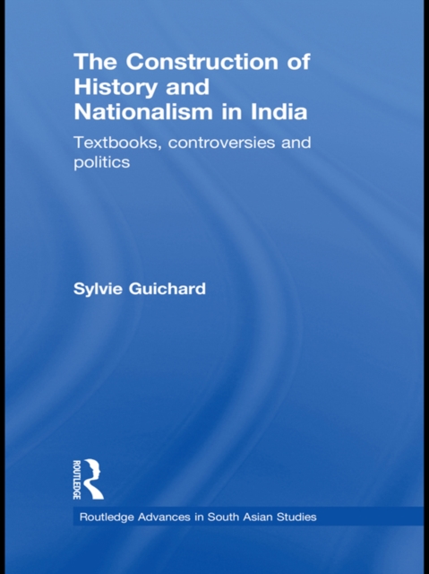 The Construction of History and Nationalism in India : Textbooks, Controversies and Politics, EPUB eBook