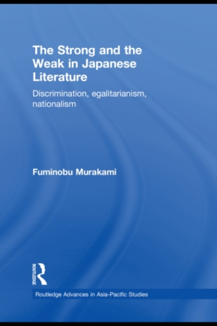 The Strong and the Weak in Japanese Literature : Discrimination, Egalitarianism, Nationalism, PDF eBook