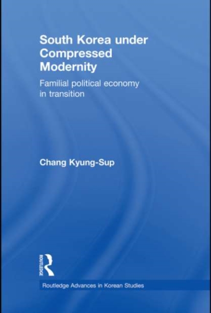 South Korea under Compressed Modernity : Familial Political Economy in Transition, EPUB eBook
