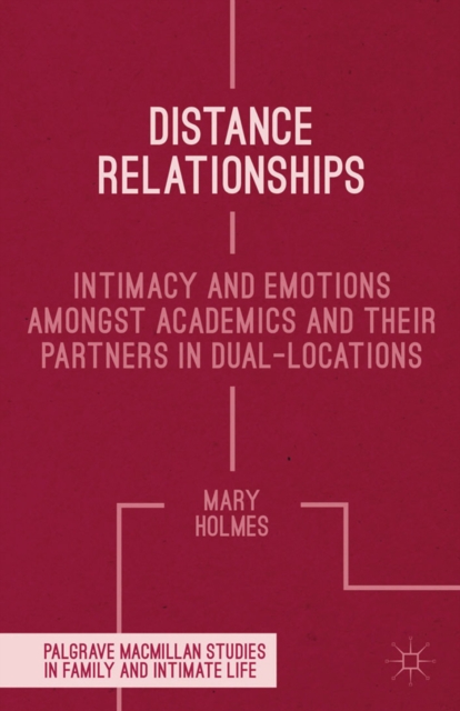 Distance Relationships : Intimacy and Emotions Amongst Academics and Their Partners in Dual-Locations, PDF eBook