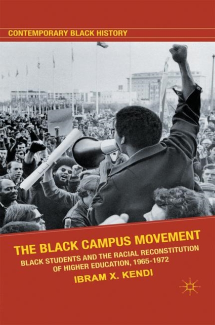 The Black Campus Movement : Black Students and the Racial Reconstitution of Higher Education, 1965-1972, PDF eBook