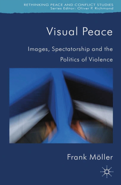 Visual Peace : Images, Spectatorship, and the Politics of Violence, PDF eBook