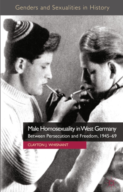 Male Homosexuality in West Germany : Between Persecution and Freedom, 1945-69, PDF eBook