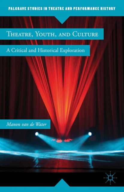 Theatre, Youth, and Culture : A Critical and Historical Exploration, PDF eBook