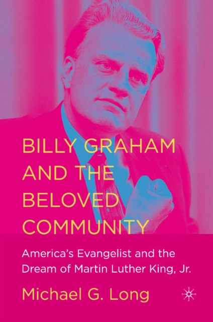 Billy Graham and the Beloved Community : America's Evangelist and the Dream of Martin Luther King, Jr., PDF eBook
