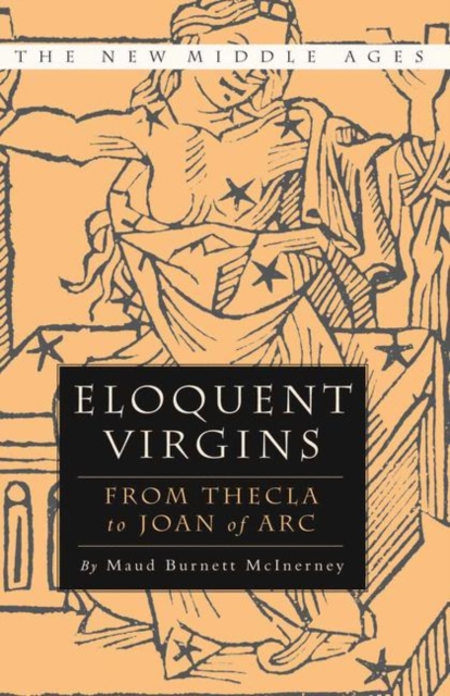 Eloquent Virgins : The Rhetoric of Virginity from Thecla to Joan of Arc, PDF eBook
