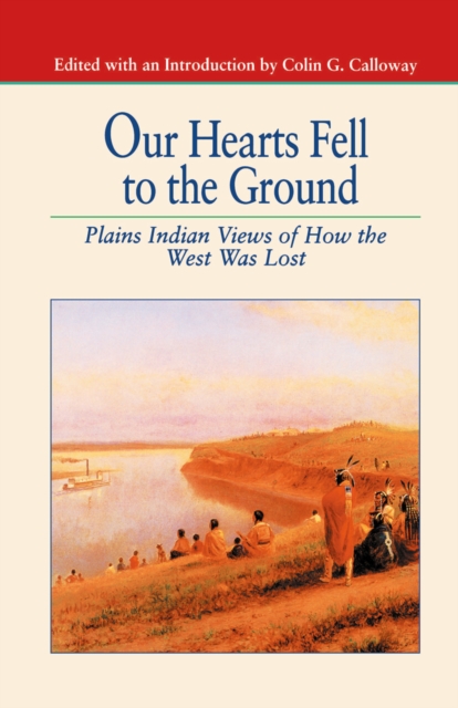 Our Hearts Fell to the Ground : Plains Indian Views of How the West Was Lost, PDF eBook