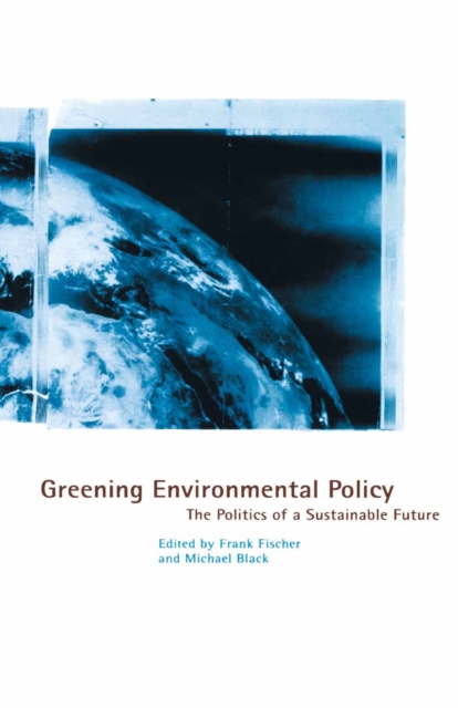 Greening Environmental Policy : The Politics of a Sustainable Future, PDF eBook