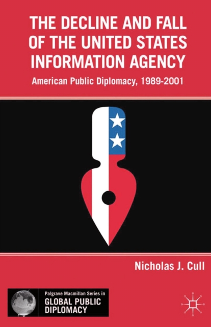 The Decline and Fall of the United States Information Agency : American Public Diplomacy, 1989-2001, PDF eBook
