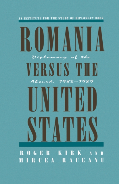 Romania Versus the United States : Diplomacy of the Absurd 1985-1989, PDF eBook