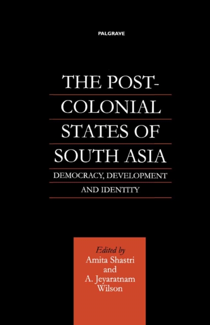 The Post-Colonial States of South Asia : Democracy, Development and Identity, PDF eBook