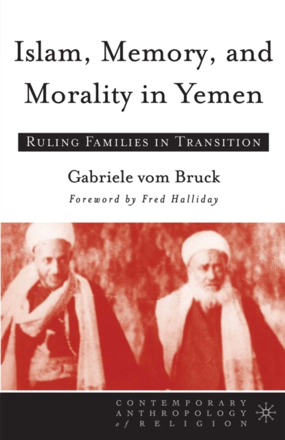 Islam, Memory, and Morality in Yemen : Ruling Families in Transition, PDF eBook