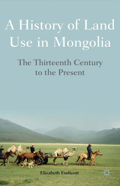 A History of Land Use in Mongolia : The Thirteenth Century to the Present, PDF eBook