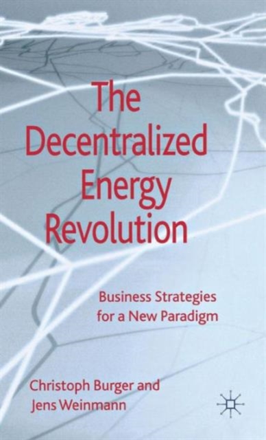 The Decentralized Energy Revolution : Business Strategies for a New Paradigm, Hardback Book